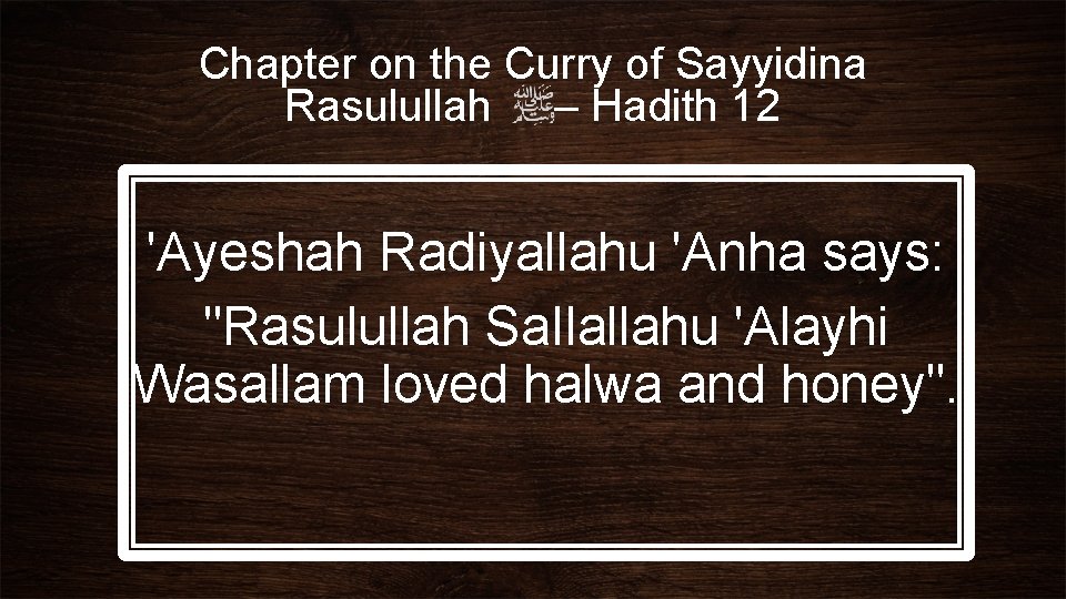 Chapter on the Curry of Sayyidina Rasulullah – Hadith 12 'Ayeshah Radiyallahu 'Anha says: