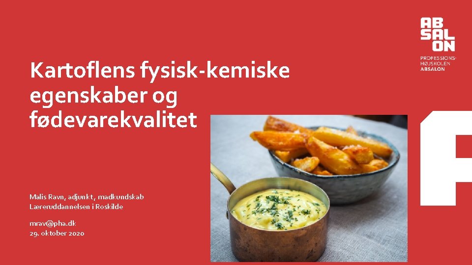 Kartoflens fysisk-kemiske egenskaber og fødevarekvalitet Malis Ravn, adjunkt , madkundskab Læreruddannelsen i Roskilde mrav@pha.