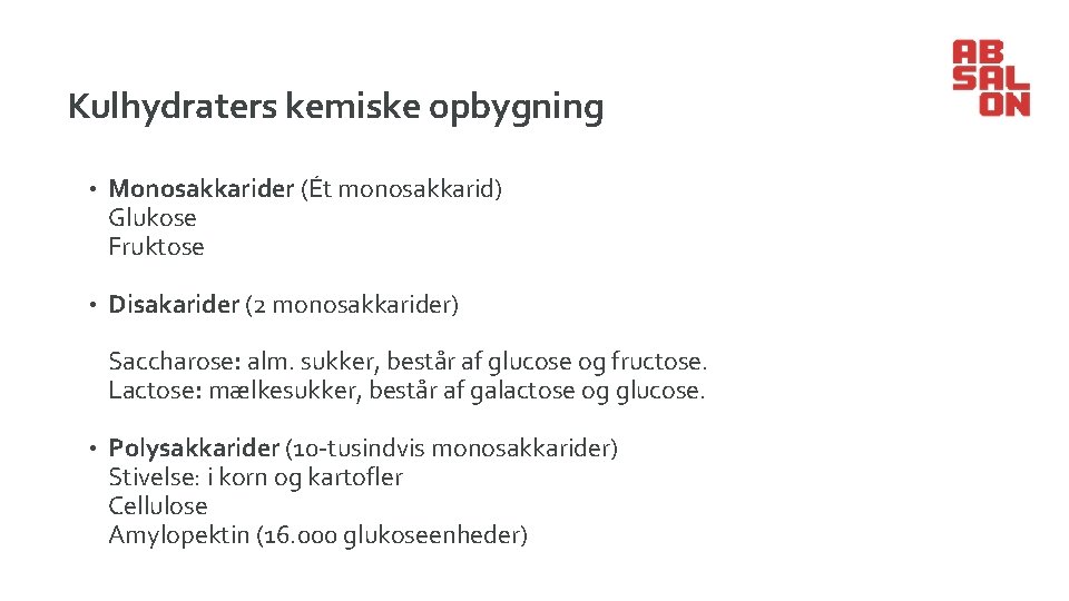 Kulhydraters kemiske opbygning • Monosakkarider (Ét monosakkarid) Glukose Fruktose • Disakarider (2 monosakkarider) Saccharose: