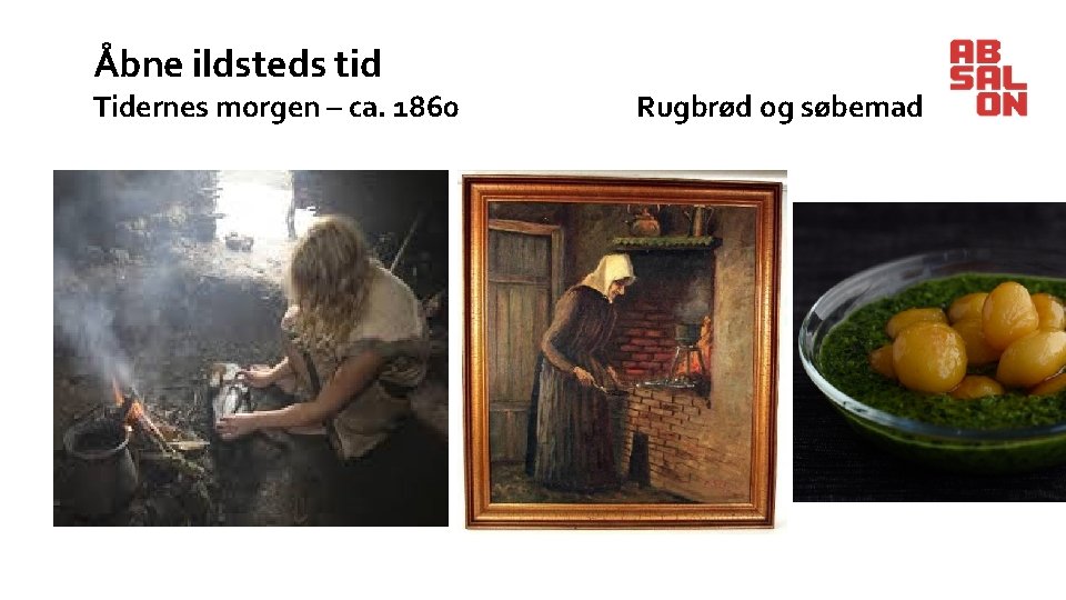 Åbne ildsteds tid Tidernes morgen – ca. 1860 Rugbrød og søbemad 