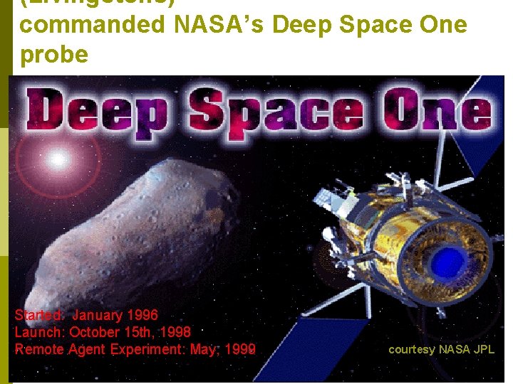 (Livingstone) commanded NASA’s Deep Space One probe Started: January 1996 Launch: October 15 th,