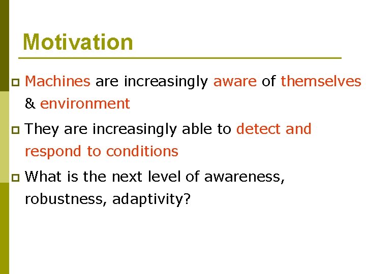 Motivation p Machines are increasingly aware of themselves & environment p They are increasingly