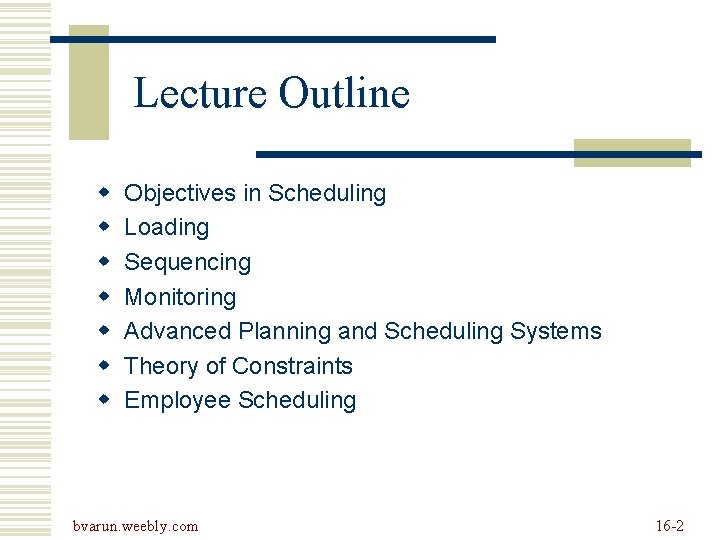 Lecture Outline w w w w Objectives in Scheduling Loading Sequencing Monitoring Advanced Planning Lecture Outline w w w w Objectives in Scheduling Loading Sequencing Monitoring Advanced Planning