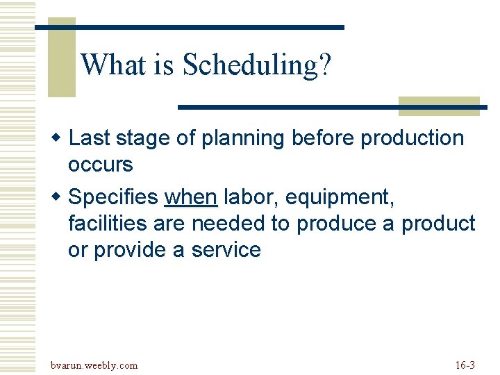 What is Scheduling? w Last stage of planning before production occurs w Specifies when What is Scheduling? w Last stage of planning before production occurs w Specifies when