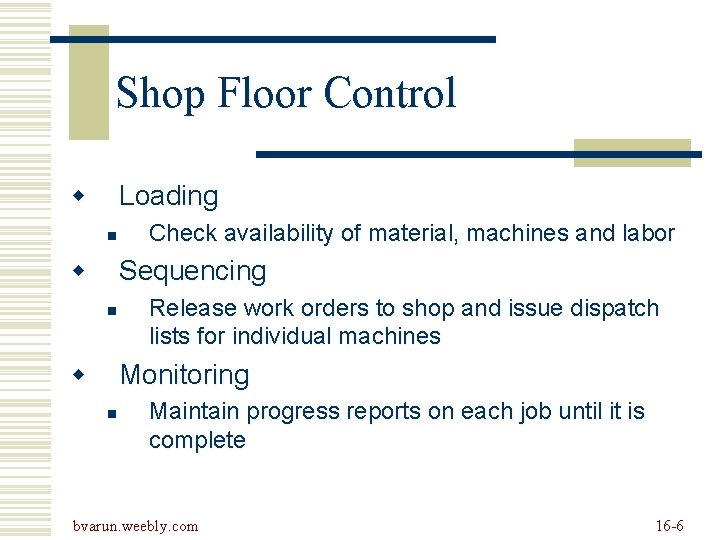 Shop Floor Control w Loading n w Check availability of material, machines and labor Shop Floor Control w Loading n w Check availability of material, machines and labor