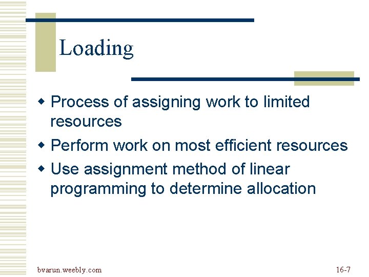 Loading w Process of assigning work to limited resources w Perform work on most Loading w Process of assigning work to limited resources w Perform work on most