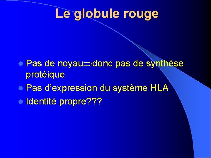 Le globule rouge l Pas de noyau donc pas de synthèse protéique l Pas