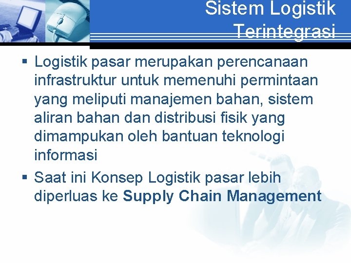 Sistem Logistik Terintegrasi § Logistik pasar merupakan perencanaan infrastruktur untuk memenuhi permintaan yang meliputi