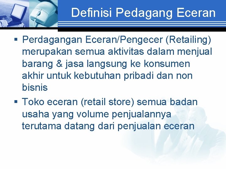 Definisi Pedagang Eceran § Perdagangan Eceran/Pengecer (Retailing) merupakan semua aktivitas dalam menjual barang &