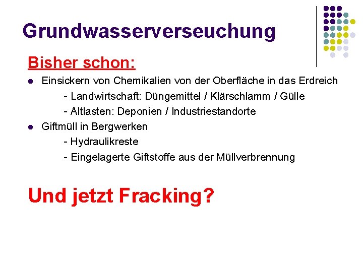 Grundwasserverseuchung Bisher schon: l l Einsickern von Chemikalien von der Oberfläche in das Erdreich