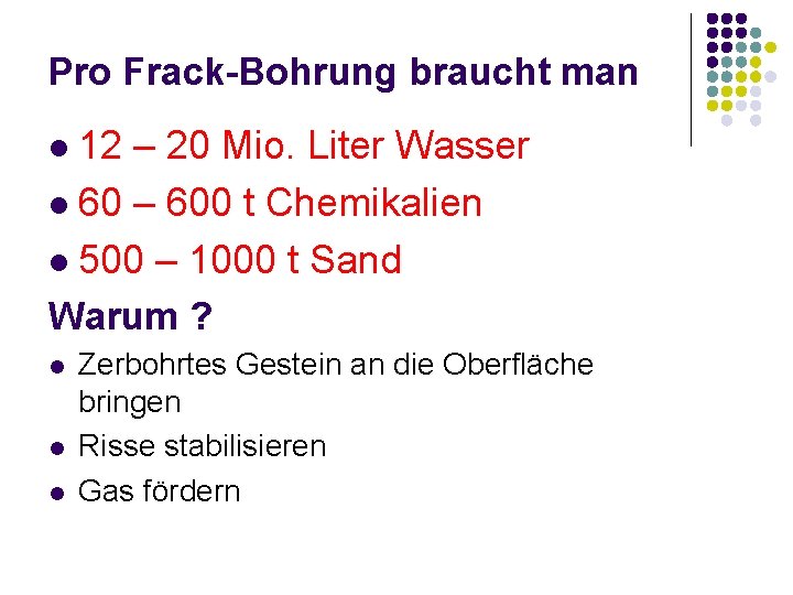 Pro Frack-Bohrung braucht man 12 – 20 Mio. Liter Wasser l 60 – 600 Pro Frack-Bohrung braucht man 12 – 20 Mio. Liter Wasser l 60 – 600