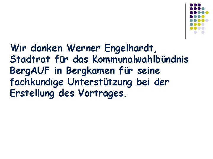Wir danken Werner Engelhardt, Stadtrat für das Kommunalwahlbündnis Berg. AUF in Bergkamen für seine Wir danken Werner Engelhardt, Stadtrat für das Kommunalwahlbündnis Berg. AUF in Bergkamen für seine