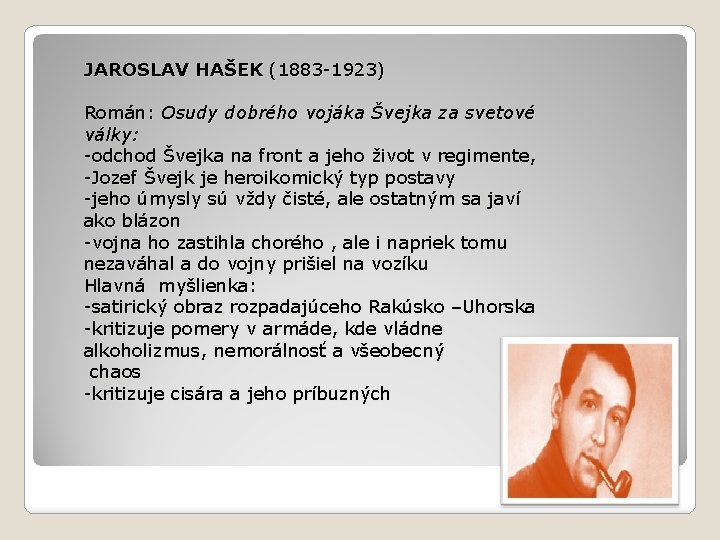 JAROSLAV HAŠEK (1883 -1923) Román: Osudy dobrého vojáka Švejka za svetové války: -odchod Švejka
