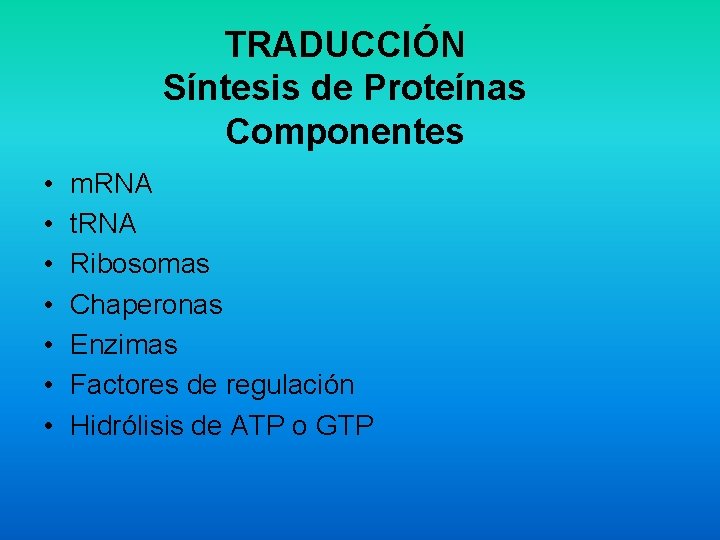 TRADUCCIÓN Síntesis de Proteínas Componentes • • m. RNA t. RNA Ribosomas Chaperonas Enzimas