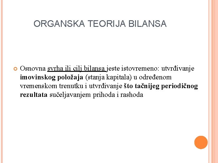 ORGANSKA TEORIJA BILANSA Osnovna svrha ili cilj bilansa jeste istovremeno: utvrđivanje imovinskog položaja (stanja