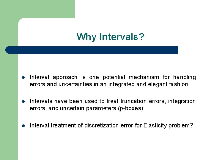Why Intervals? l Interval approach is one potential mechanism for handling errors and uncertainties