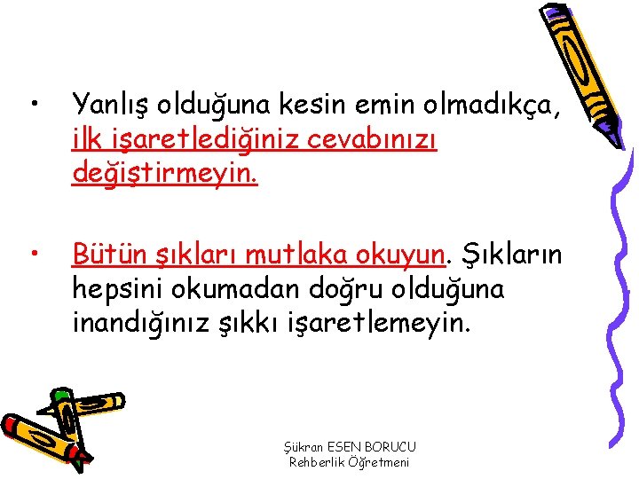  • Yanlış olduğuna kesin emin olmadıkça, ilk işaretlediğiniz cevabınızı değiştirmeyin. • Bütün şıkları