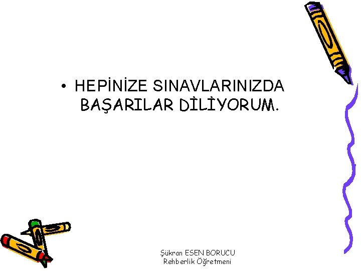  • HEPİNİZE SINAVLARINIZDA BAŞARILAR DİLİYORUM. Şükran ESEN BORUCU Rehberlik Öğretmeni 