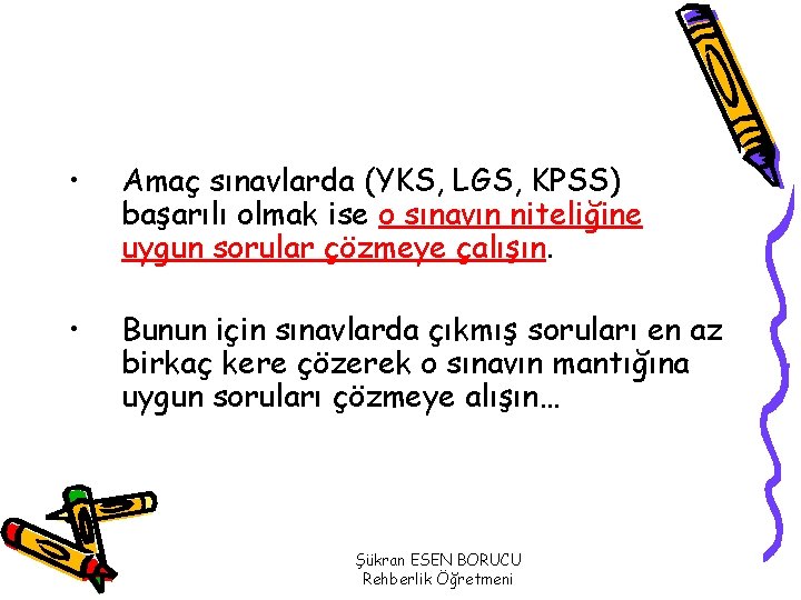  • Amaç sınavlarda (YKS, LGS, KPSS) başarılı olmak ise o sınavın niteliğine uygun