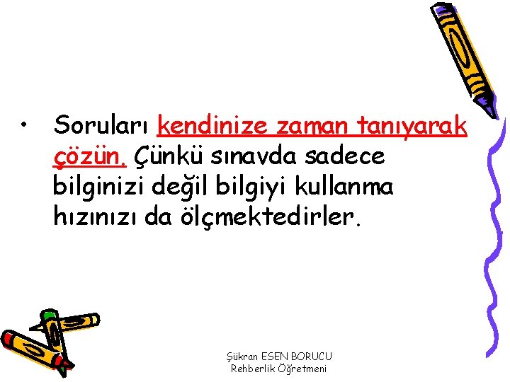  • Soruları kendinize zaman tanıyarak çözün. Çünkü sınavda sadece bilginizi değil bilgiyi kullanma