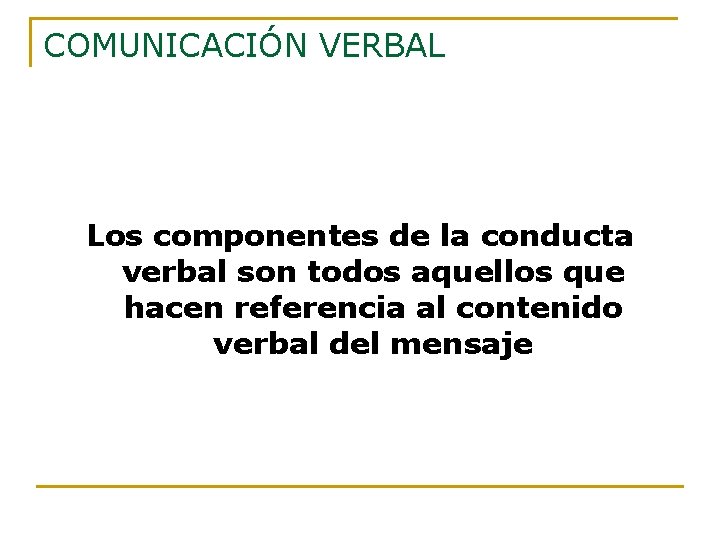 COMUNICACIÓN VERBAL Los componentes de la conducta verbal son todos aquellos que hacen referencia