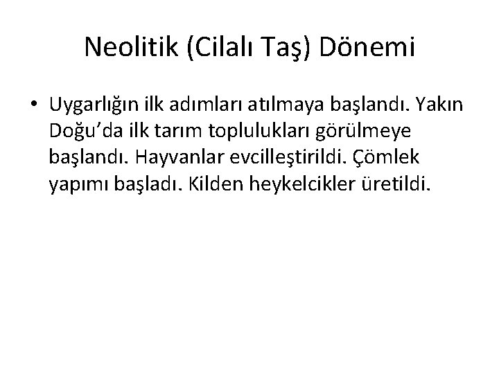 Neolitik (Cilalı Taş) Dönemi • Uygarlığın ilk adımları atılmaya başlandı. Yakın Doğu’da ilk tarım