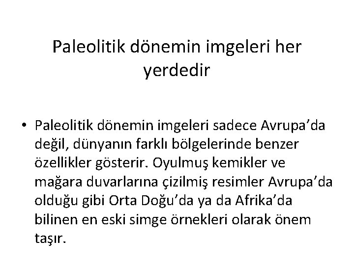 Paleolitik dönemin imgeleri her yerdedir • Paleolitik dönemin imgeleri sadece Avrupa’da değil, dünyanın farklı