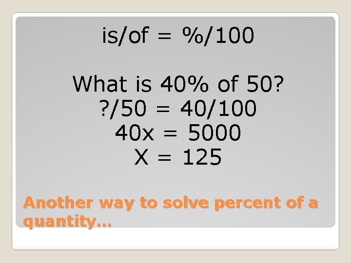 is/of = %/100 What is 40% of 50? ? /50 = 40/100 40 x