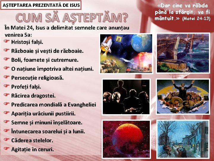 AȘTEPTAREA PREZENTATĂ DE ISUS CUM SĂ AȘTEPTĂM? În Matei 24, Isus a delimitat semnele