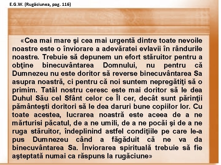 E. G. W. (Rugăciunea, pag. 116) «Cea mai mare şi cea mai urgentă dintre