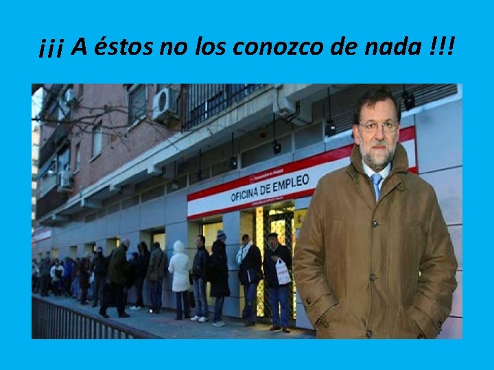 ¡¡¡ A éstos no los conozco de nada !!! 