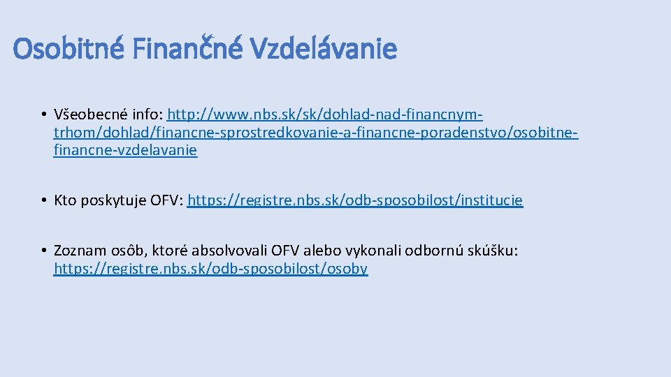 Osobitné Finančné Vzdelávanie • Všeobecné info: http: //www. nbs. sk/sk/dohlad-nad-financnymtrhom/dohlad/financne-sprostredkovanie-a-financne-poradenstvo/osobitnefinancne-vzdelavanie • Kto poskytuje OFV: