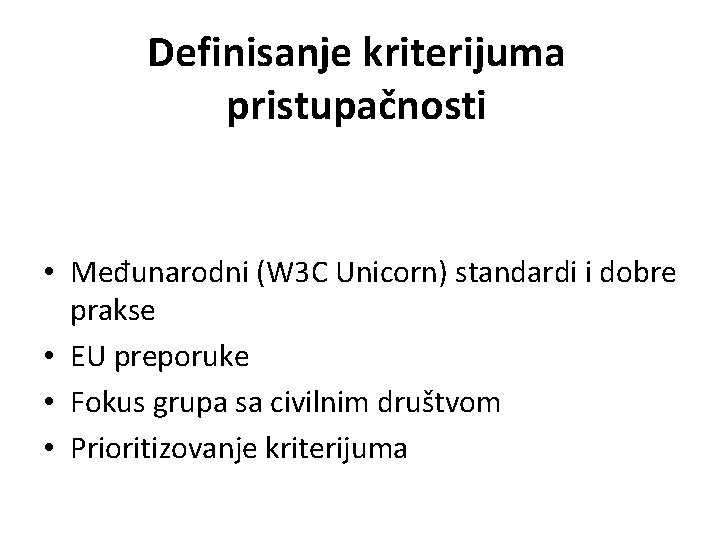 Definisanje kriterijuma pristupačnosti • Međunarodni (W 3 C Unicorn) standardi i dobre prakse •