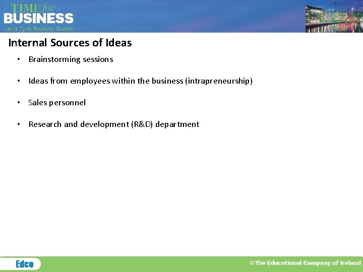 Internal Sources of Ideas • Brainstorming sessions • Ideas from employees within the business