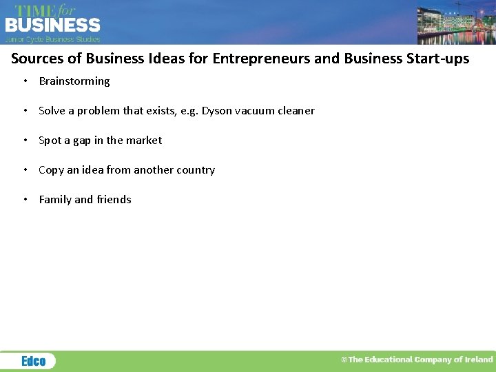 Sources of Business Ideas for Entrepreneurs and Business Start-ups • Brainstorming • Solve a
