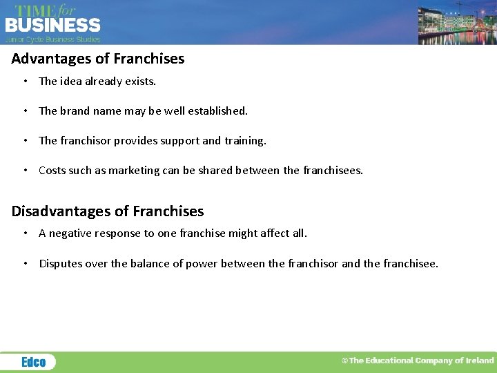 Advantages of Franchises • The idea already exists. • The brand name may be