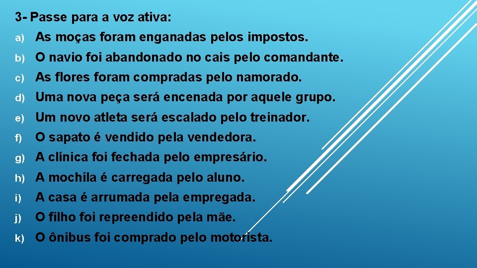 3 - Passe para a voz ativa: a) As moças foram enganadas pelos impostos.