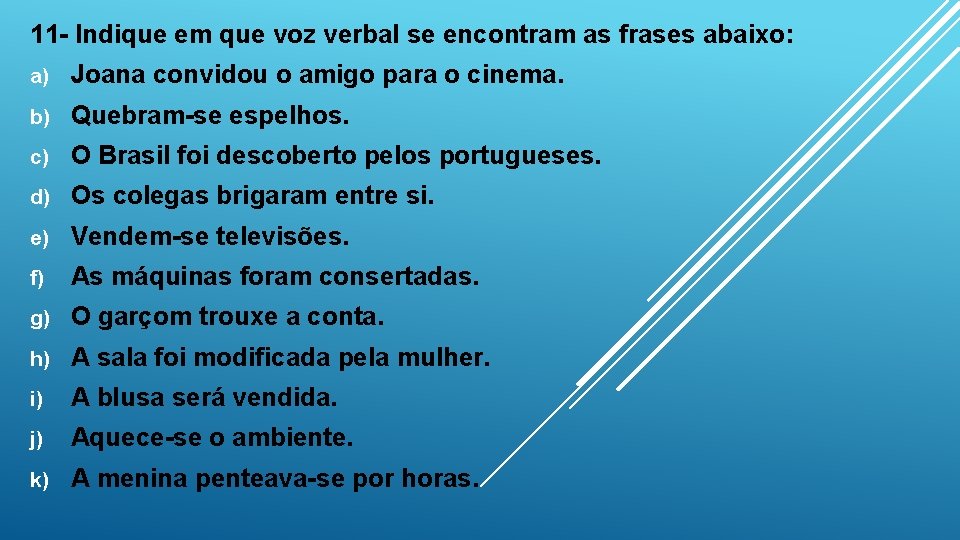 11 - Indique em que voz verbal se encontram as frases abaixo: a) Joana