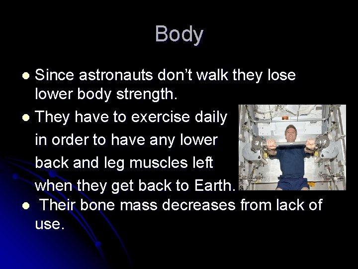 Body Since astronauts don’t walk they lose lower body strength. l They have to
