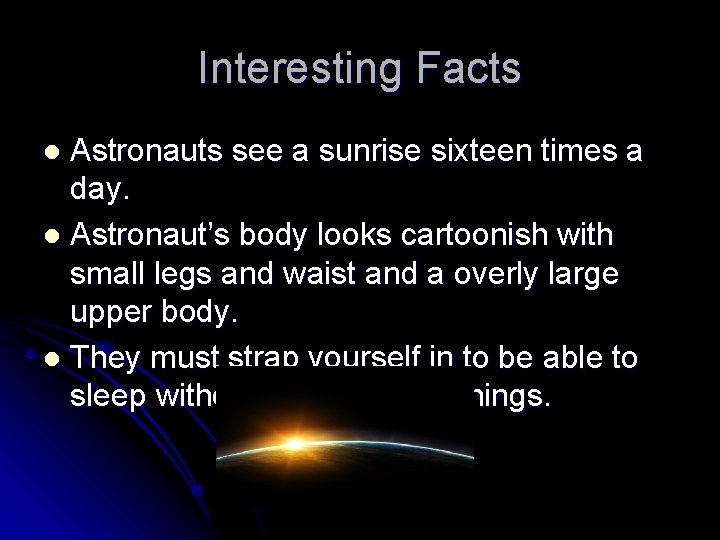 Interesting Facts Astronauts see a sunrise sixteen times a day. l Astronaut’s body looks