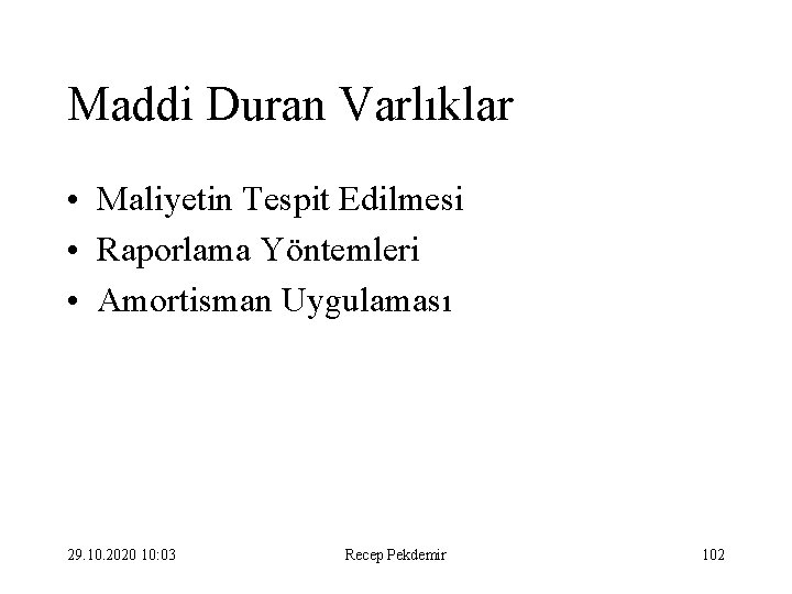 Maddi Duran Varlıklar • Maliyetin Tespit Edilmesi • Raporlama Yöntemleri • Amortisman Uygulaması 29.