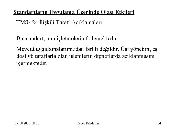 Standartların Uygulama Üzerinde Olası Etkileri TMS- 24 İlişkili Taraf Açıklamaları Bu standart, tüm işletmeleri