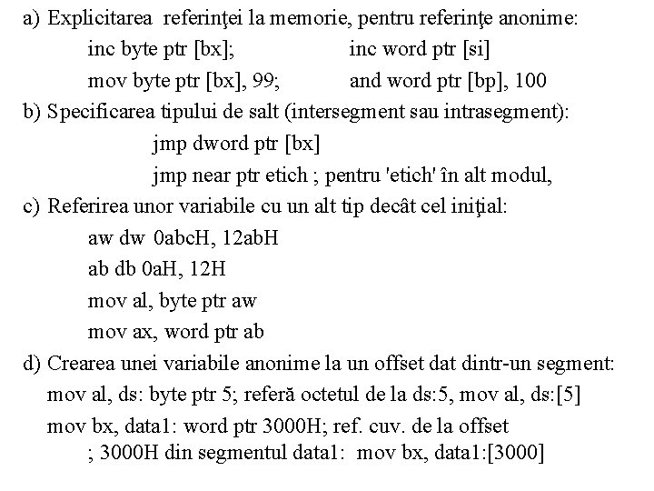 a) Explicitarea referinţei la memorie, pentru referinţe anonime: inc byte ptr [bx]; inc word