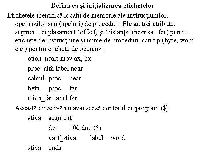 Definirea şi iniţializarea etichetelor Etichetele identifică locaţii de memorie ale instrucţiunilor, operanzilor sau (apeluri)