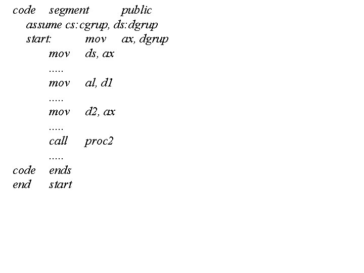 code segment public assume cs: cgrup, ds: dgrup start: mov ax, dgrup mov ds,