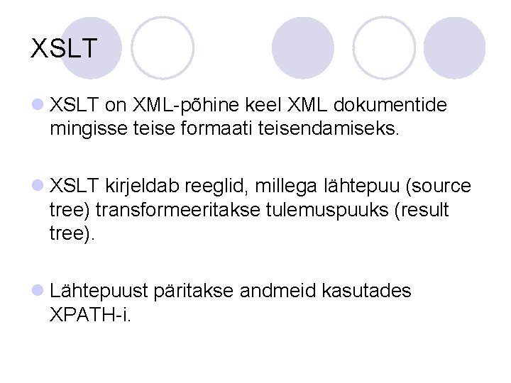 XSLT l XSLT on XML-põhine keel XML dokumentide mingisse teise formaati teisendamiseks. l XSLT