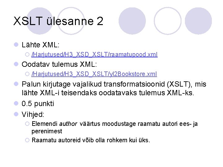 XSLT ülesanne 2 l Lähte XML: ¡ /Harjutused/H 3_XSD_XSLT/raamatupood. xml l Oodatav tulemus XML: