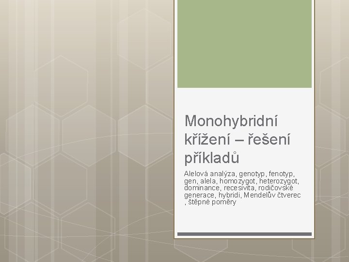 Monohybridní křížení – řešení příkladů Alelová analýza, genotyp, fenotyp, gen, alela, homozygot, heterozygot, dominance,