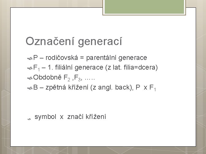 Označení generací P – rodičovská = parentální generace F 1 – 1. filiální generace