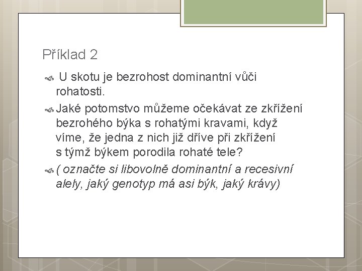 Příklad 2 U skotu je bezrohost dominantní vůči rohatosti. Jaké potomstvo můžeme očekávat ze